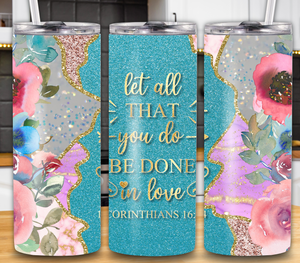 "Let All That You Do Be Done In Love" 1 Corinthians 16:14 20 Oz Tumbler