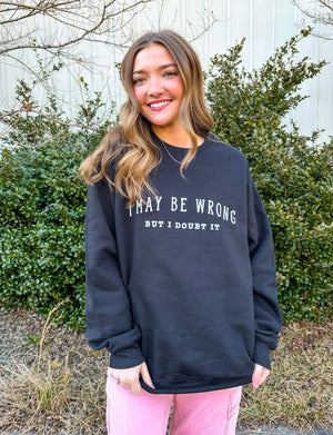 May Be Wrong But I Doubt It Sweatshirt Southern Bliss Company