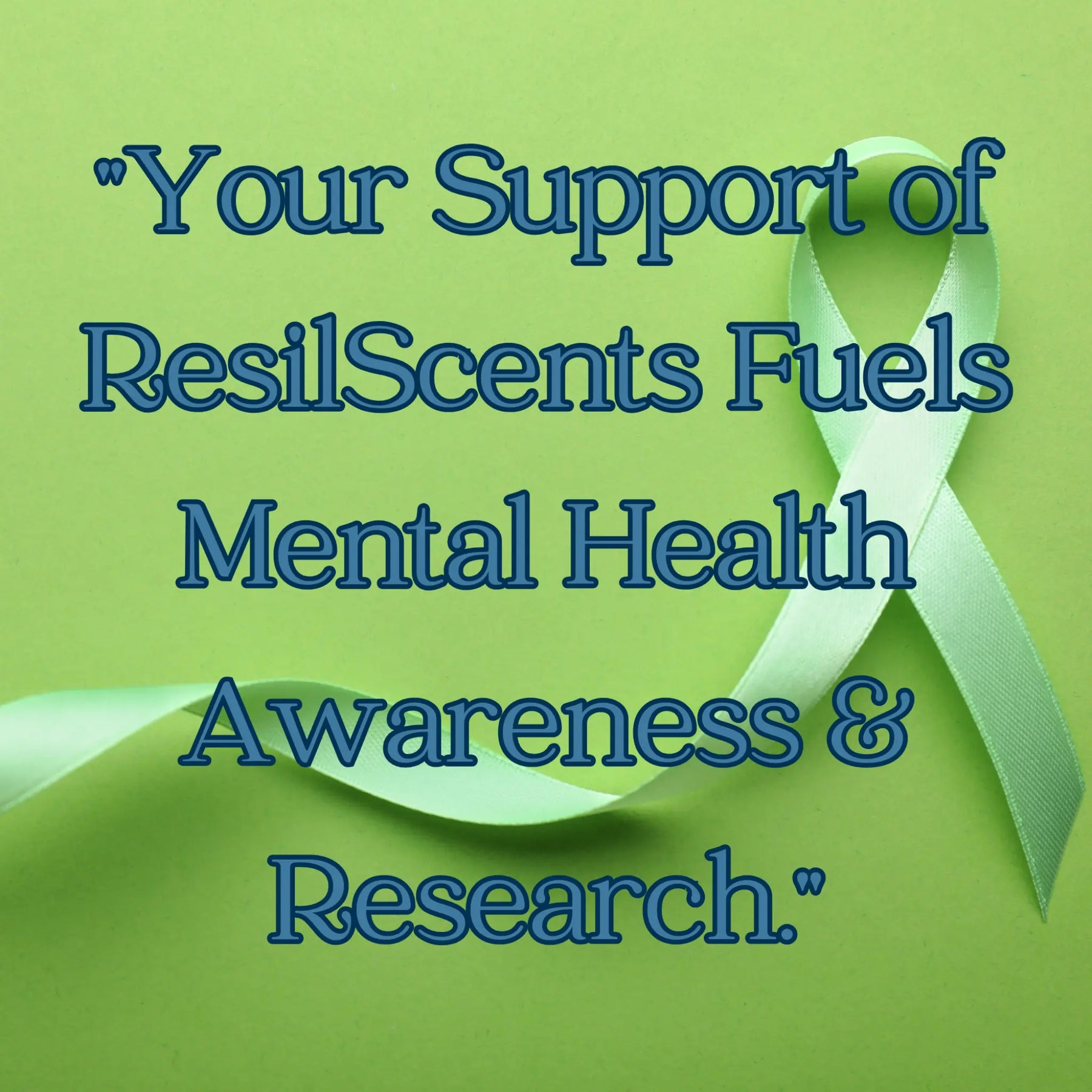 Text with a green mental health ribbon says: Your Support of ResilScents Fuels Mental Health Awareness & Research.